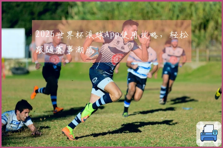 2026世界杯滚球App使用攻略，轻松跟随赛事潮流